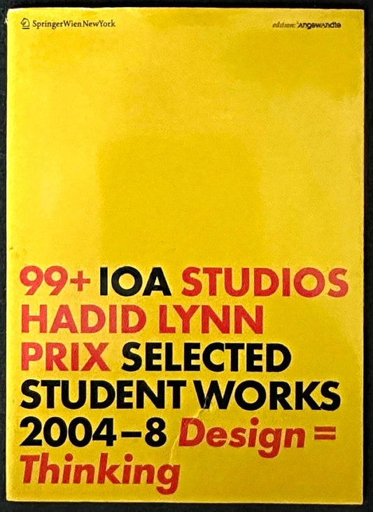 99 + IOA STUDIOS HADID LYNN PRIX SELECTED STUDENT WORKS 2004-8 Design = Thinking