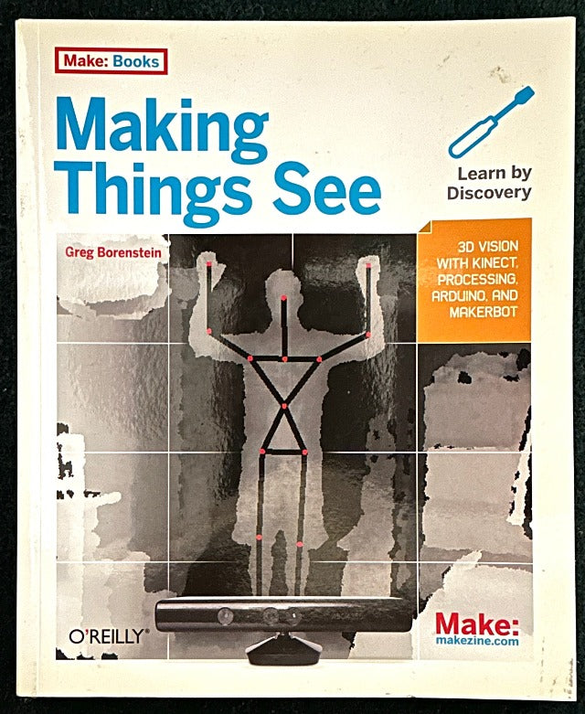 Making Things See: 3D vision with Kinect, Processing, Arduino, and MakerBot